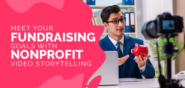 Meet Your Fundraising Goals With Nonprofit Video Stories