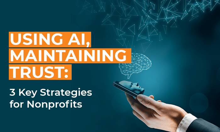 This blog post will explore some strategies for using AI and maintaining trust with your nonprofit’s community.