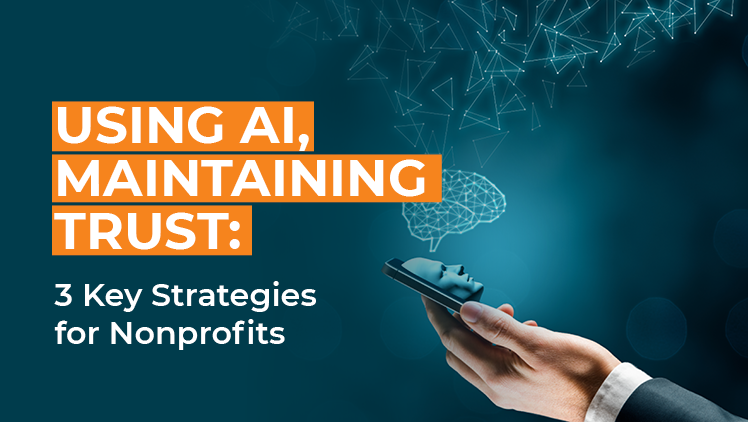 This blog post will explore some strategies for using AI and maintaining trust with your nonprofit’s community.